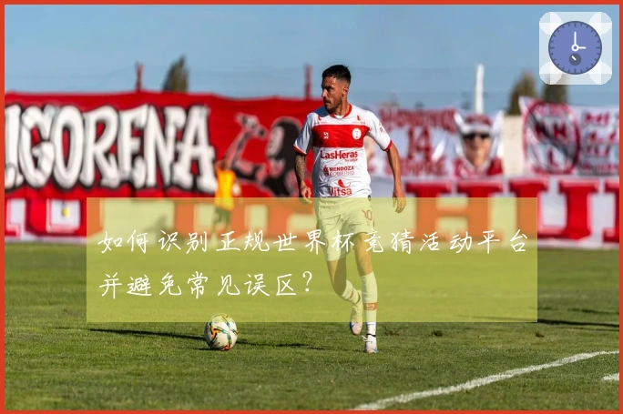 如何识别正规世界杯竞猜活动平台并避免常见误区？