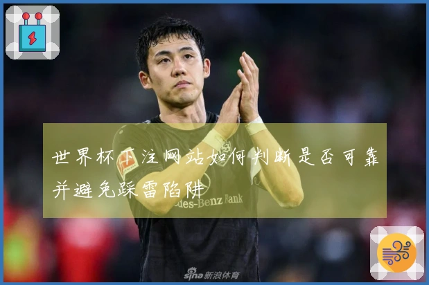 世界杯下注网站如何判断是否可靠并避免踩雷陷阱